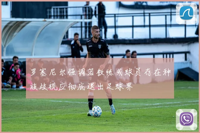 罗塞尼尔强调若教练或球员存在种族歧视应彻底退出足球界