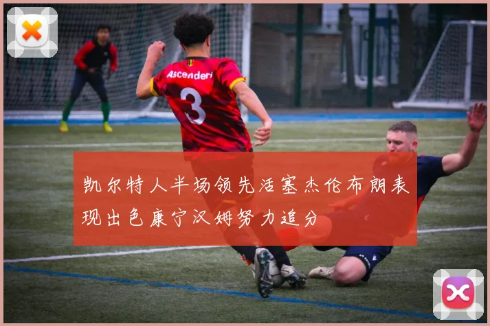 凯尔特人半场领先活塞杰伦布朗表现出色康宁汉姆努力追分