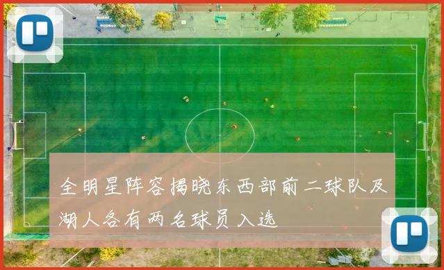 全明星阵容揭晓东西部前二球队及湖人各有两名球员入选